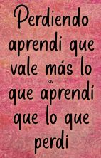 perdiendo aprendi que mas vale lo que aprendi que lo que perdi.jpg